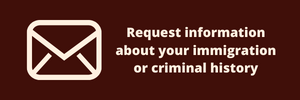 request information about your immigration or criminal history
